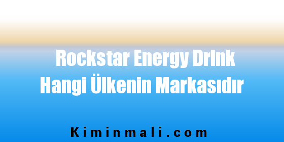 Rockstar Energy Drink Hangi Ülkenin Markasıdır