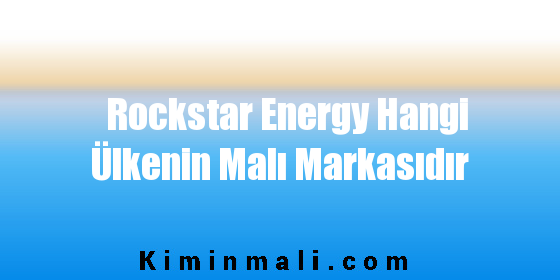 Rockstar Energy Hangi Ülkenin Malı Markasıdır