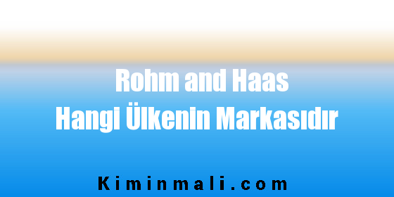 Rohm and Haas Hangi Ülkenin Markasıdır