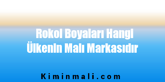 Rokol Boyaları Hangi Ülkenin Malı Markasıdır