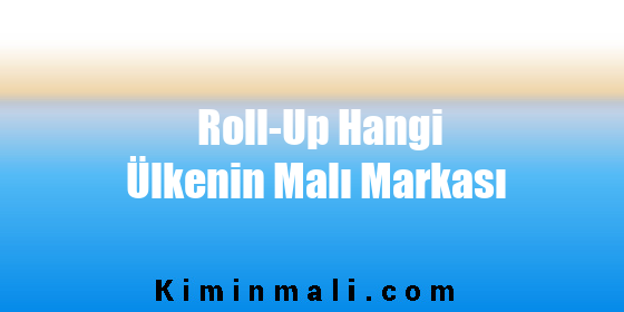 Roll-Up Hangi Ülkenin Malı Markası