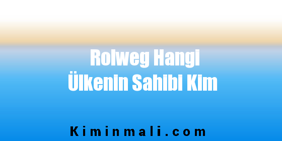 Rolweg Hangi Ülkenin Sahibi Kim