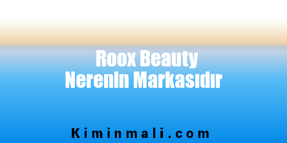 Roox Beauty Nerenin Markasıdır