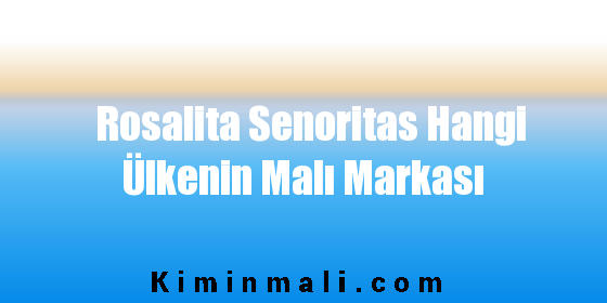 Rosalita Senoritas Hangi Ülkenin Malı Markası