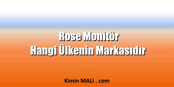 Rose Monitör Hangi Ülkenin Markasıdır Rose Monitör Hangi Ülkenin Markasıdır