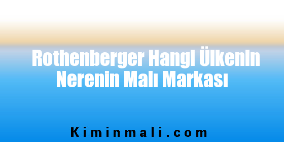 Rothenberger Hangi Ülkenin Nerenin Malı Markası