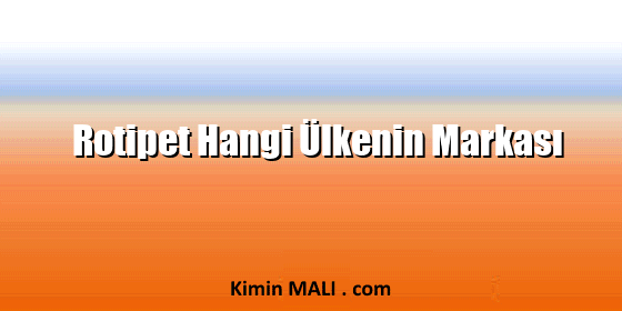 Rotipet Hangi Ülkenin Markası Rotipet Hangi Ülkenin Markası