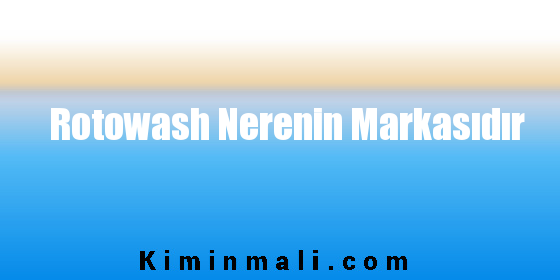 Rotowash Nerenin Markasıdır