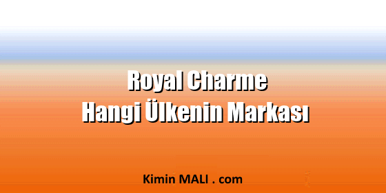 Royal Charme Hangi Ülkenin Markası Royal Charme Hangi Ülkenin Markası