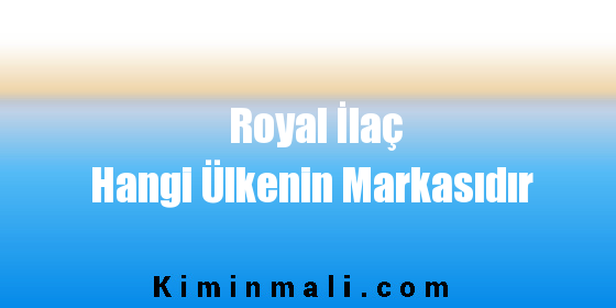 Royal İlaç Hangi Ülkenin Markasıdır