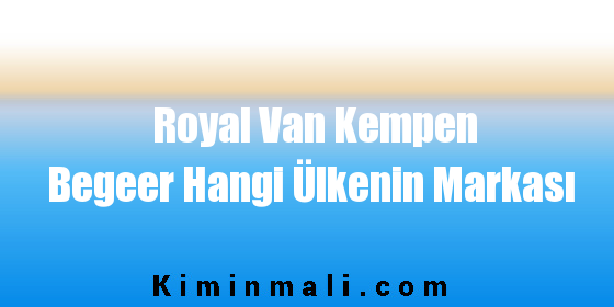 Royal Van Kempen Begeer Hangi Ülkenin Markası