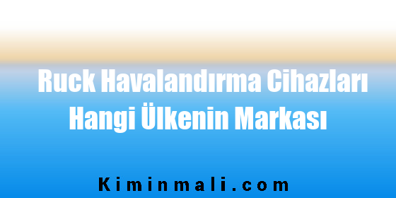 Ruck Havalandırma Cihazları Hangi Ülkenin Markası