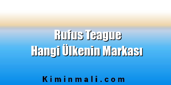 Rufus Teague Hangi Ülkenin Markası Rufus Teague Hangi Ülkenin Markası
