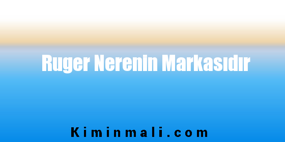 Ruger Nerenin Markasıdır