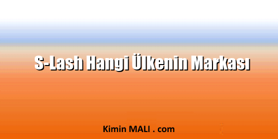 S-Lash Hangi Ülkenin Markası S-Lash Hangi Ülkenin Markası