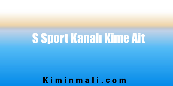 S Sport Kanalı Kime Ait