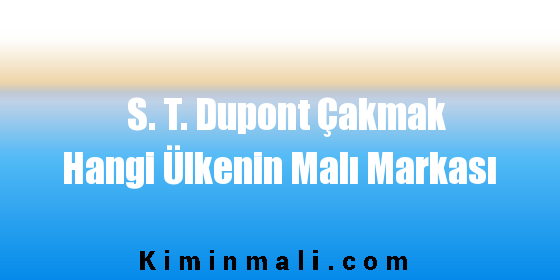 S. T. Dupont Çakmak Hangi Ülkenin Malı Markası