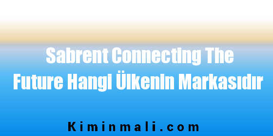 Sabrent Connecting The Future Hangi Ülkenin Markasıdır