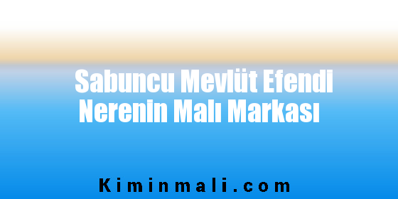 Sabuncu Mevlüt Efendi Nerenin Malı Markası