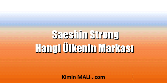 Saeshin Strong Hangi Ülkenin Markası Saeshin Strong Hangi Ülkenin Markası