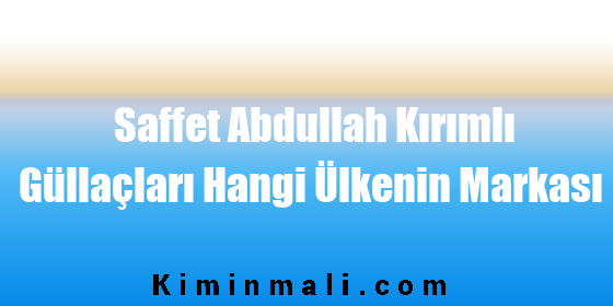 Saffet Abdullah Kırımlı Güllaçları Hangi Ülkenin Markası