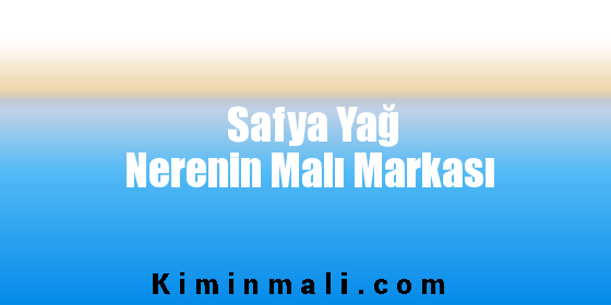 Safya Yağ Nerenin Malı Markası