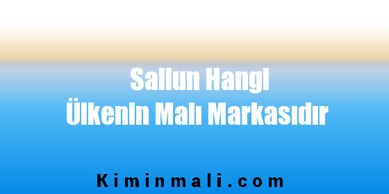 Sailun Hangi Ülkenin Malı Markasıdır