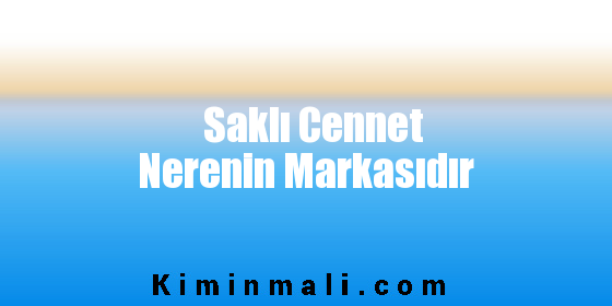 Saklı Cennet Nerenin Markasıdır