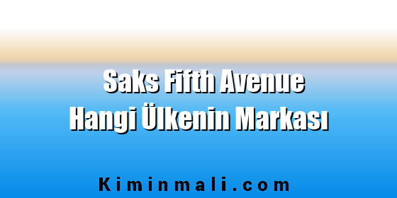 Saks Fifth Avenue Hangi Ülkenin Markası