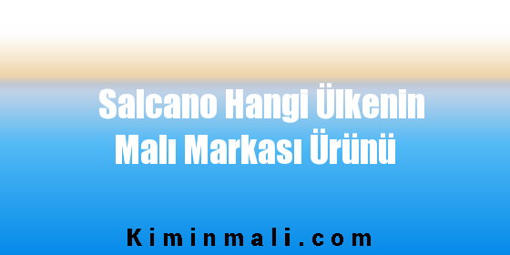 Salcano Hangi Ülkenin Malı Markası Ürünü