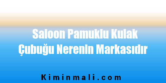 Saloon Pamuklu Kulak Çubuğu Nerenin Markasıdır