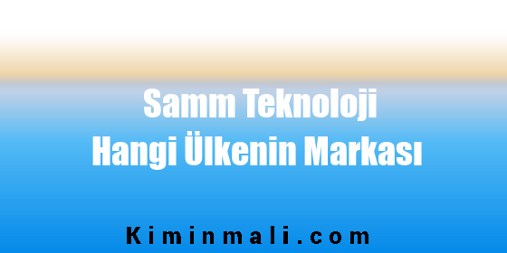 Samm Teknoloji Hangi Ülkenin Markası