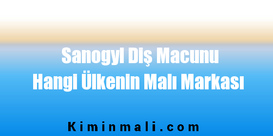 Sanogyl Diş Macunu Hangi Ülkenin Malı Markası