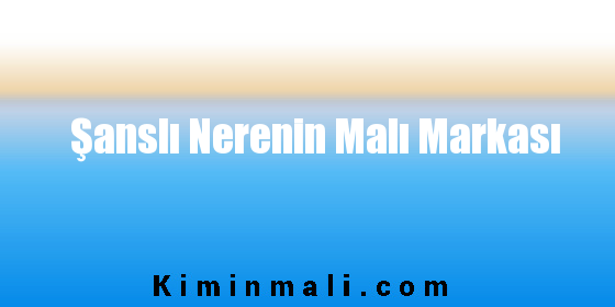 Şanslı Nerenin Malı Markası