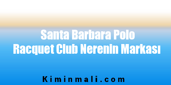 Santa Barbara Polo Racquet Club Nerenin Markası