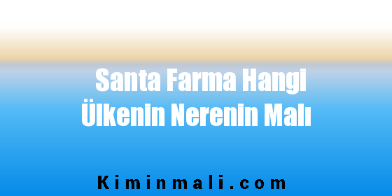 Santa Farma Hangi Ülkenin Nerenin Malı