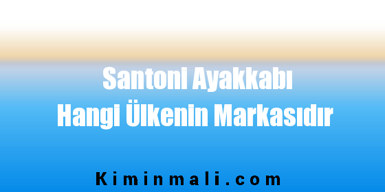 Santoni Ayakkabı Hangi Ülkenin Markasıdır