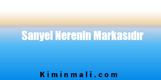 Sanyel Nerenin Markasıdır