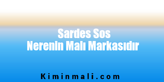 Sardes Sos Nerenin Malı Markasıdır