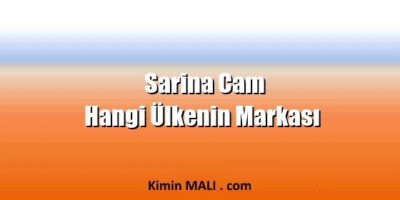 Sarina Cam Hangi Ülkenin Markası