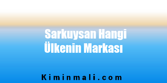 Sarkuysan Hangi Ülkenin Markası