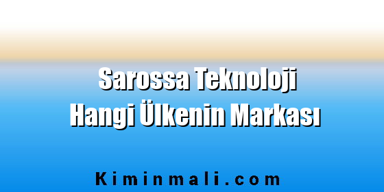 Sarossa Teknoloji Hangi Ülkenin Markası Sarossa Teknoloji Hangi Ülkenin Markası