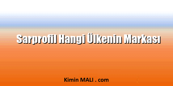 Sarprofil Hangi Ülkenin Markası Sarprofil Hangi Ülkenin Markası