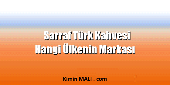 Sarraf Türk Kahvesi Hangi Ülkenin Markası Sarraf Türk Kahvesi Hangi Ülkenin Markası