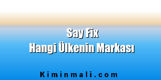 Say Fix Hangi Ülkenin Markası