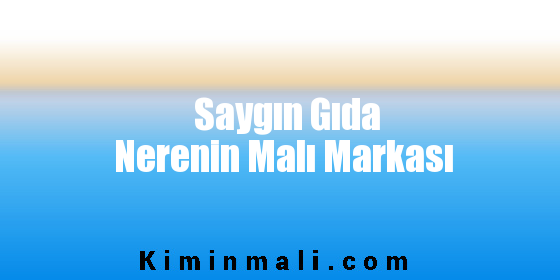 Saygın Gıda Nerenin Malı Markası