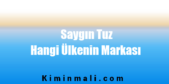 Saygın Tuz Hangi Ülkenin Markası