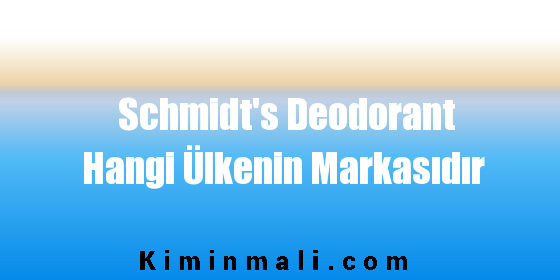 Schmidt's Deodorant Hangi Ülkenin Markasıdır