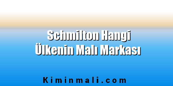 Schmilton Hangi Ülkenin Malı Markası