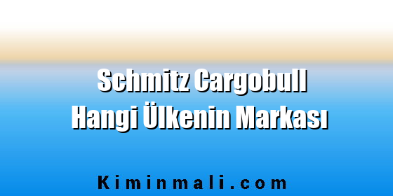Schmitz Cargobull Hangi Ülkenin Markası Schmitz Cargobull Hangi Ülkenin Markası